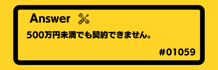 500万円未満でも契約できません